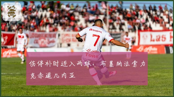 伤停补时连入两球，布基纳法索力克赤道几内亚