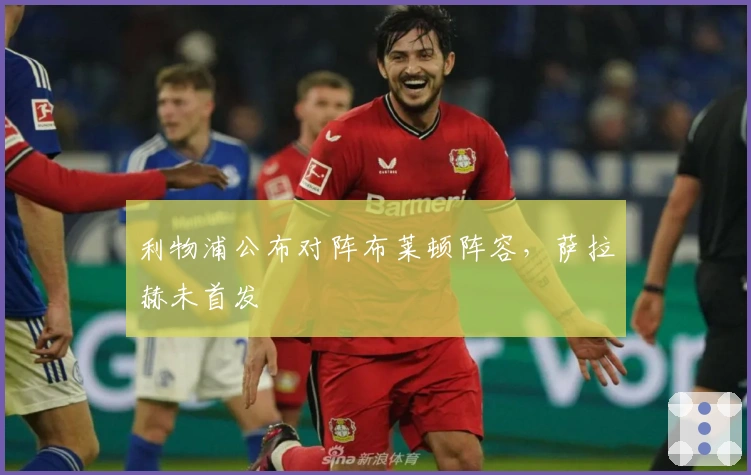 利物浦公布对阵布莱顿阵容，萨拉赫未首发