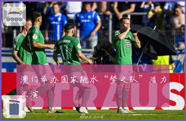 澳门举办国家跳水“梦之队”活力汇演