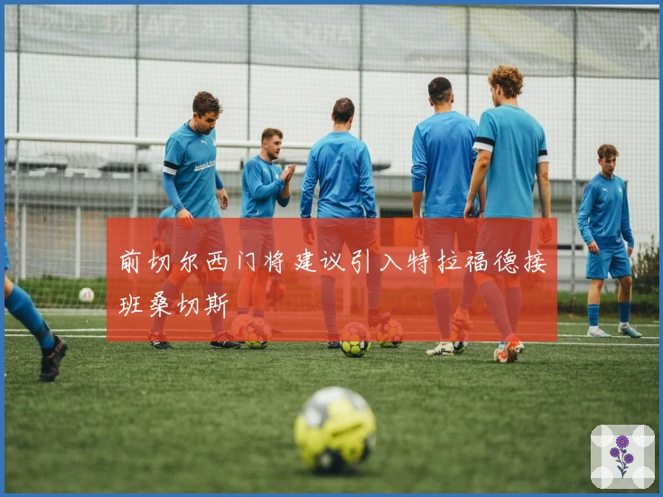 前切尔西门将建议引入特拉福德接班桑切斯