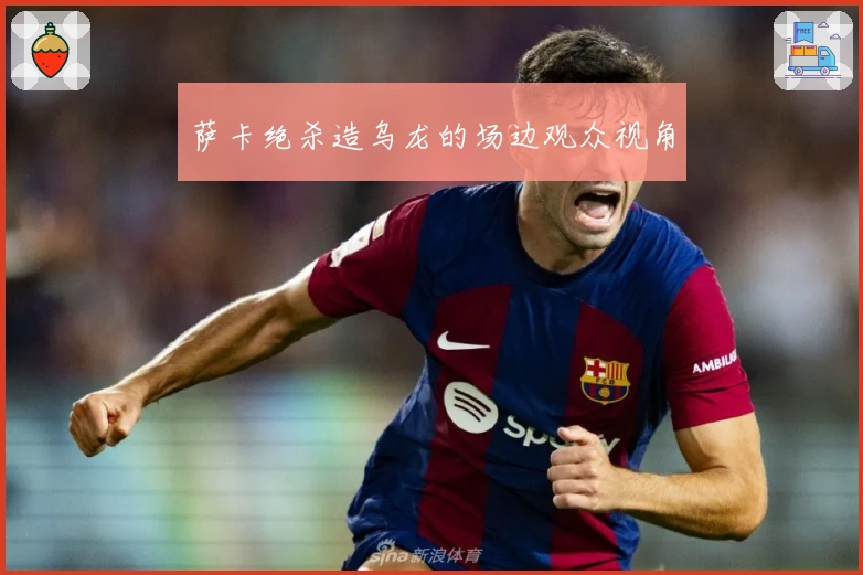 萨卡绝杀造乌龙的场边观众视角