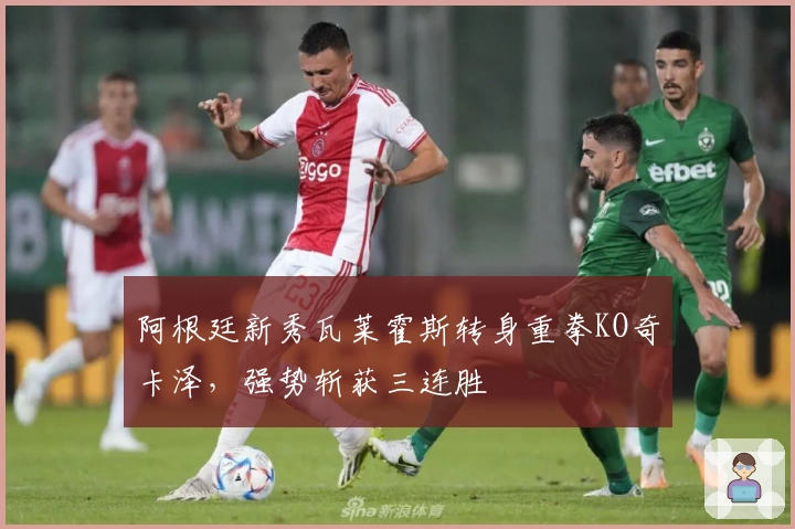 阿根廷新秀瓦莱霍斯转身重拳KO奇卡泽，强势斩获三连胜